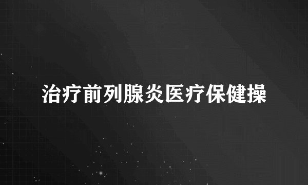 治疗前列腺炎医疗保健操