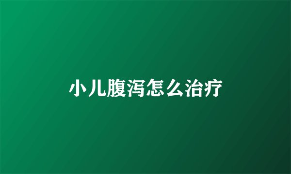 小儿腹泻怎么治疗