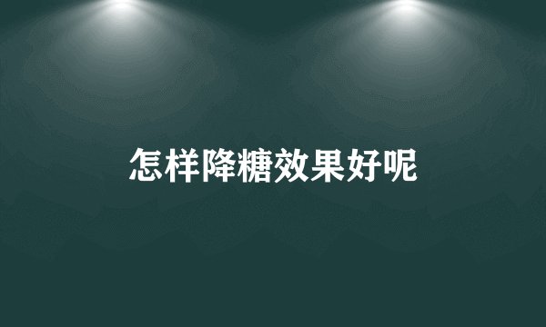 怎样降糖效果好呢
