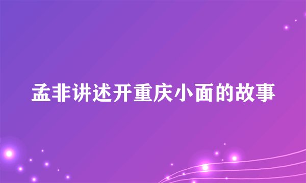 孟非讲述开重庆小面的故事