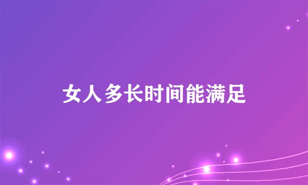 女人多长时间能满足