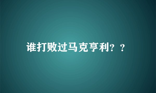 谁打败过马克亨利？？