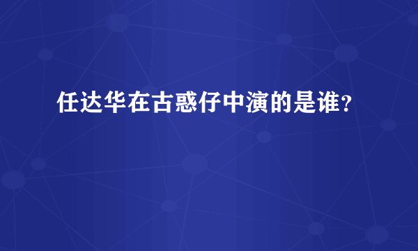 任达华在古惑仔中演的是谁？