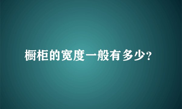橱柜的宽度一般有多少?