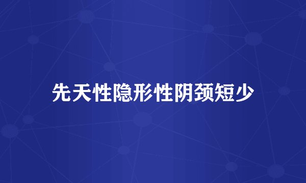 先天性隐形性阴颈短少