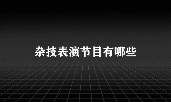 杂技表演节目有哪些