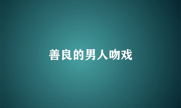 善良的男人吻戏
