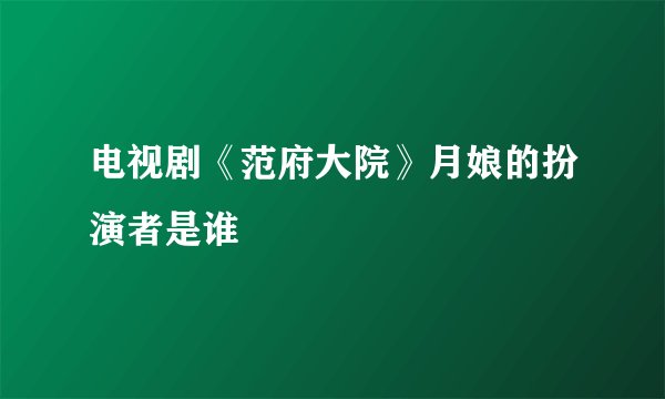 电视剧《范府大院》月娘的扮演者是谁