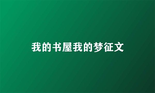 我的书屋我的梦征文