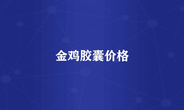 金鸡胶囊价格