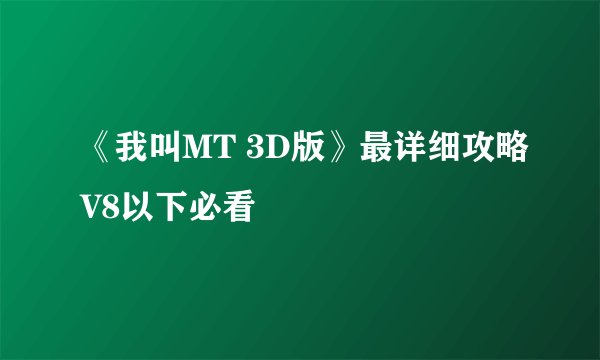《我叫MT 3D版》最详细攻略V8以下必看