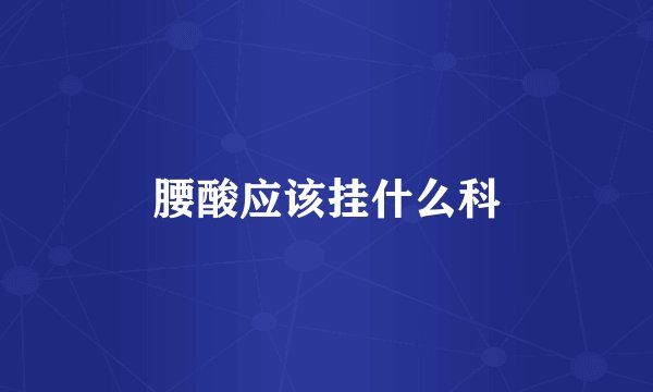 腰酸应该挂什么科