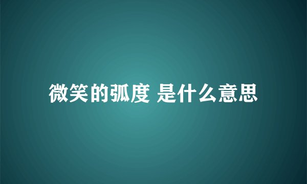 微笑的弧度 是什么意思