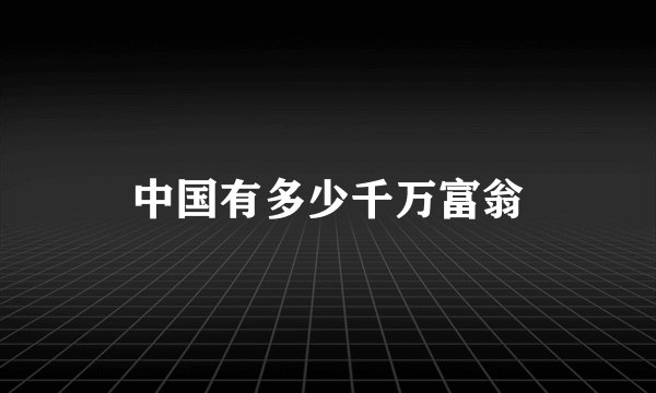 中国有多少千万富翁
