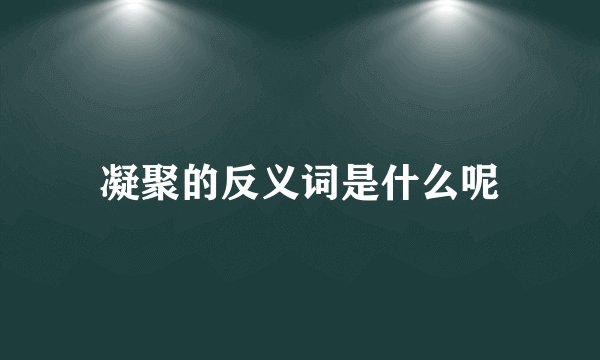 凝聚的反义词是什么呢