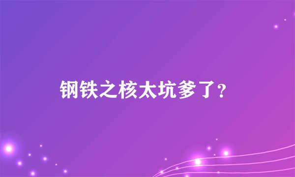 钢铁之核太坑爹了？