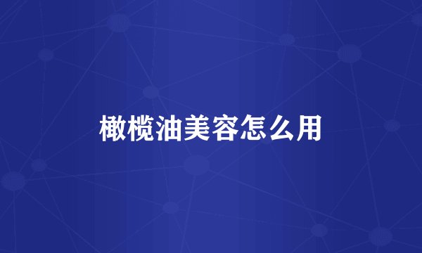 橄榄油美容怎么用
