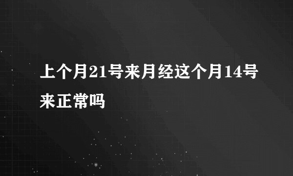 上个月21号来月经这个月14号来正常吗