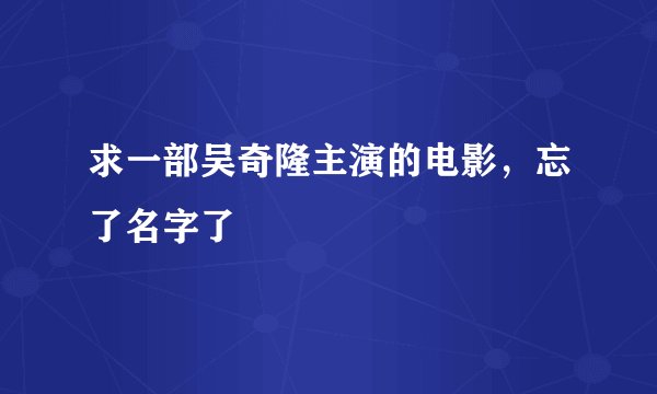 求一部吴奇隆主演的电影,忘了名字了