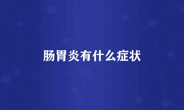 肠胃炎有什么症状