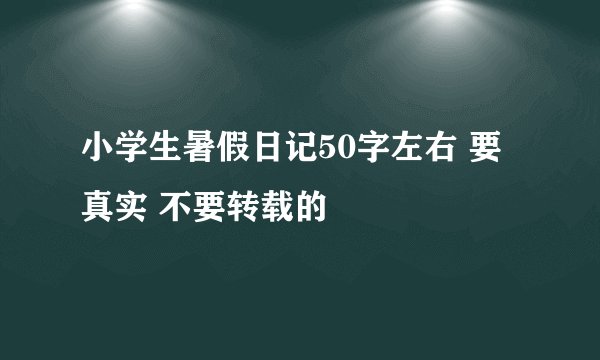 小学生暑假日记50字左右 要真实 不要转载的