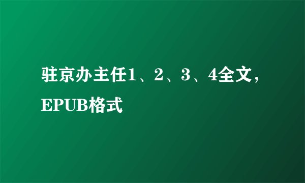驻京办主任1、2、3、4全文，EPUB格式