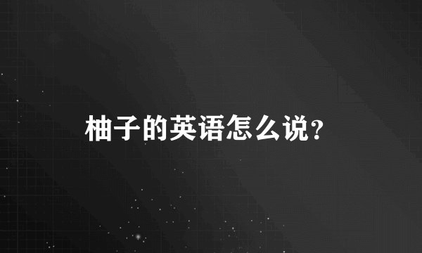 柚子的英语怎么说？