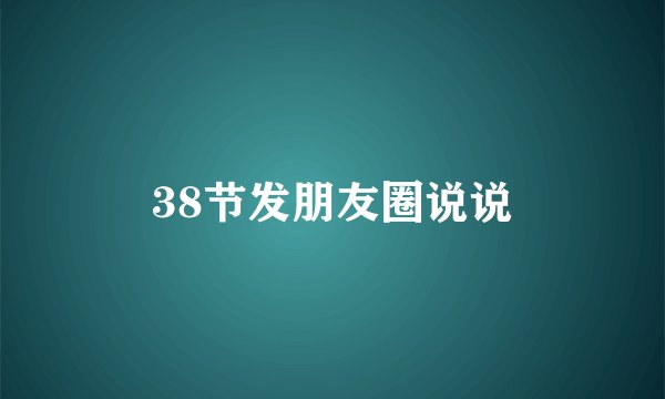 38节发朋友圈说说