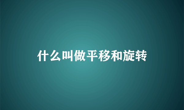 什么叫做平移和旋转