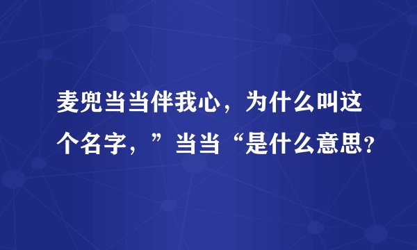 麦兜当当伴我心，为什么叫这个名字，”当当“是什么意思？