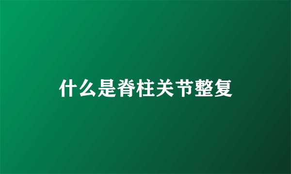 什么是脊柱关节整复