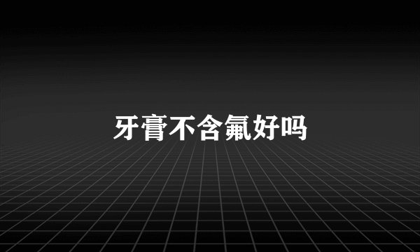 牙膏不含氟好吗