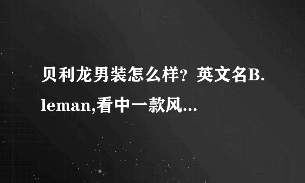 贝利龙男装怎么样？英文名B.leman,看中一款风衣，价格很贵，但是很喜欢，有没有买过的，说说质量怎么样？