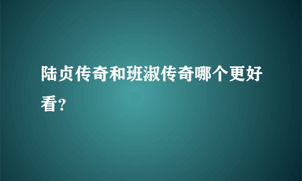 陆贞传奇和班淑传奇哪个更好看？