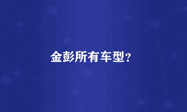 金彭所有车型?