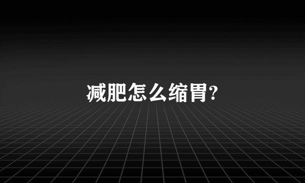 减肥怎么缩胃?