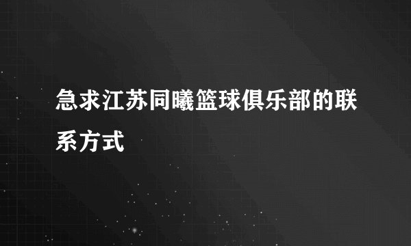急求江苏同曦篮球俱乐部的联系方式