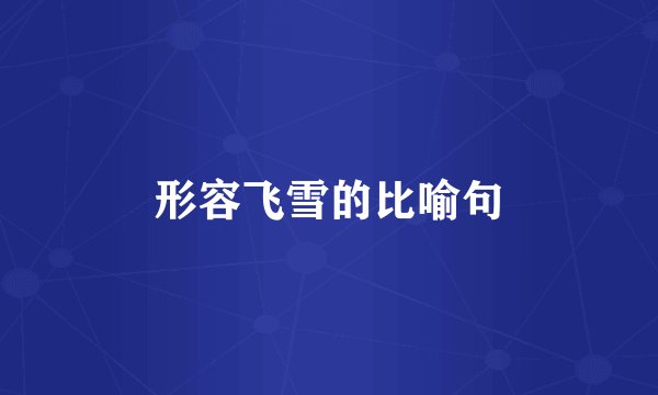 形容飞雪的比喻句