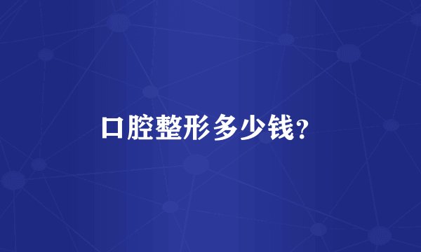 口腔整形多少钱？