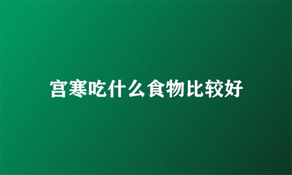 宫寒吃什么食物比较好