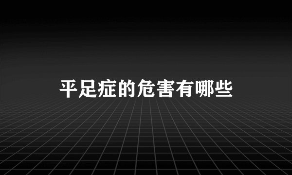 平足症的危害有哪些