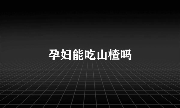孕妇能吃山楂吗