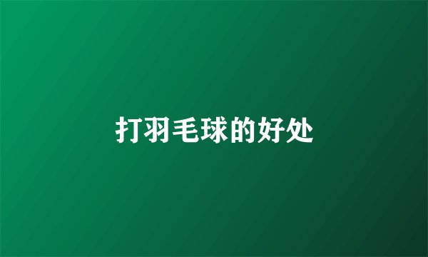 打羽毛球的好处