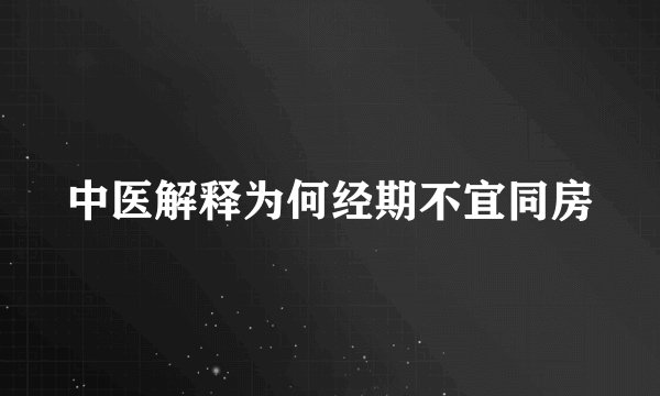中医解释为何经期不宜同房