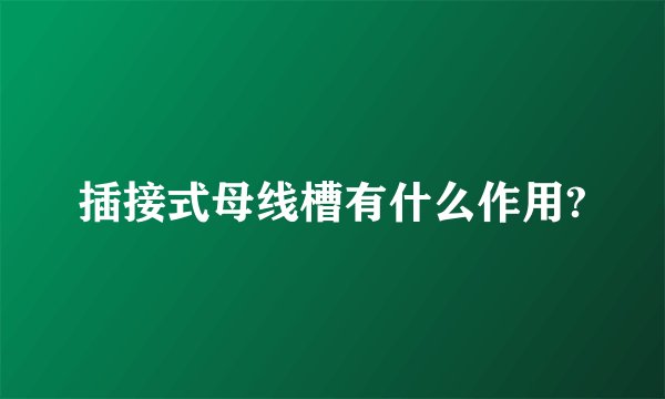 插接式母线槽有什么作用?