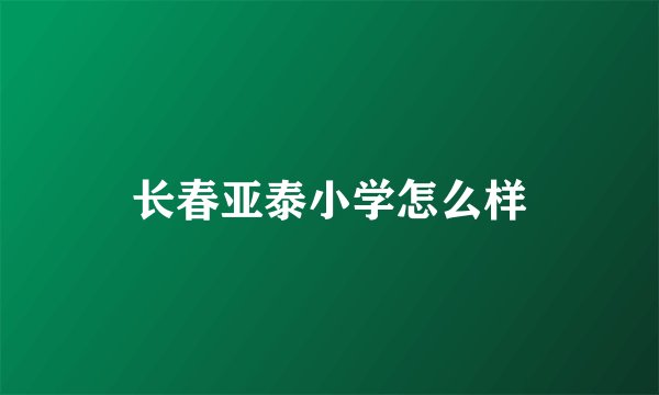 长春亚泰小学怎么样