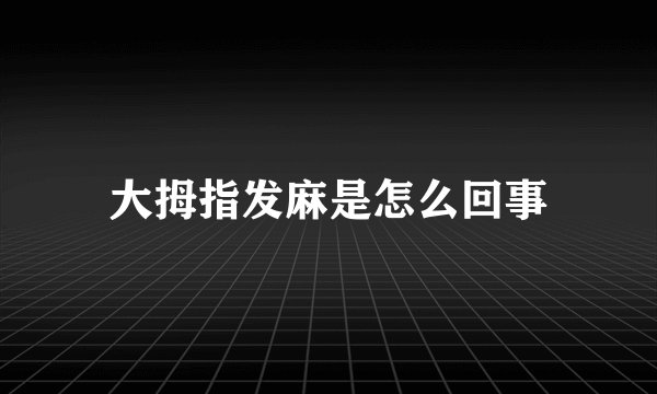 大拇指发麻是怎么回事