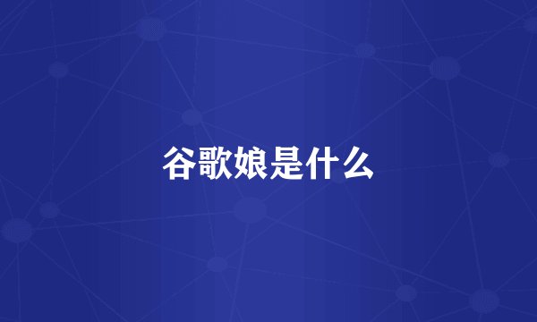 谷歌娘是什么
