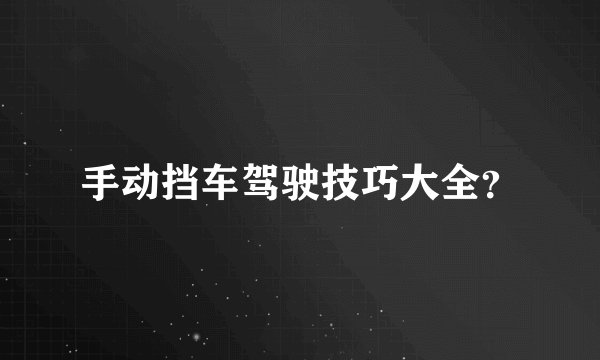 手动挡车驾驶技巧大全?
