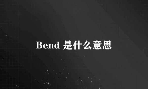 Bend 是什么意思